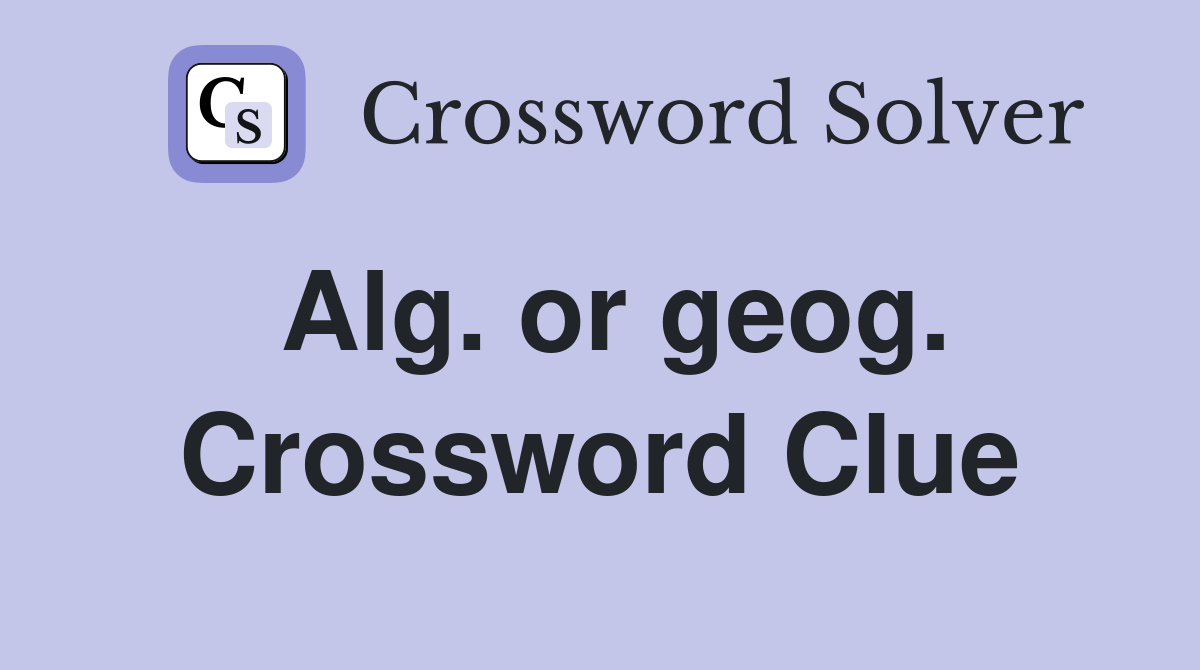 Alg. or geog. Crossword Clue
