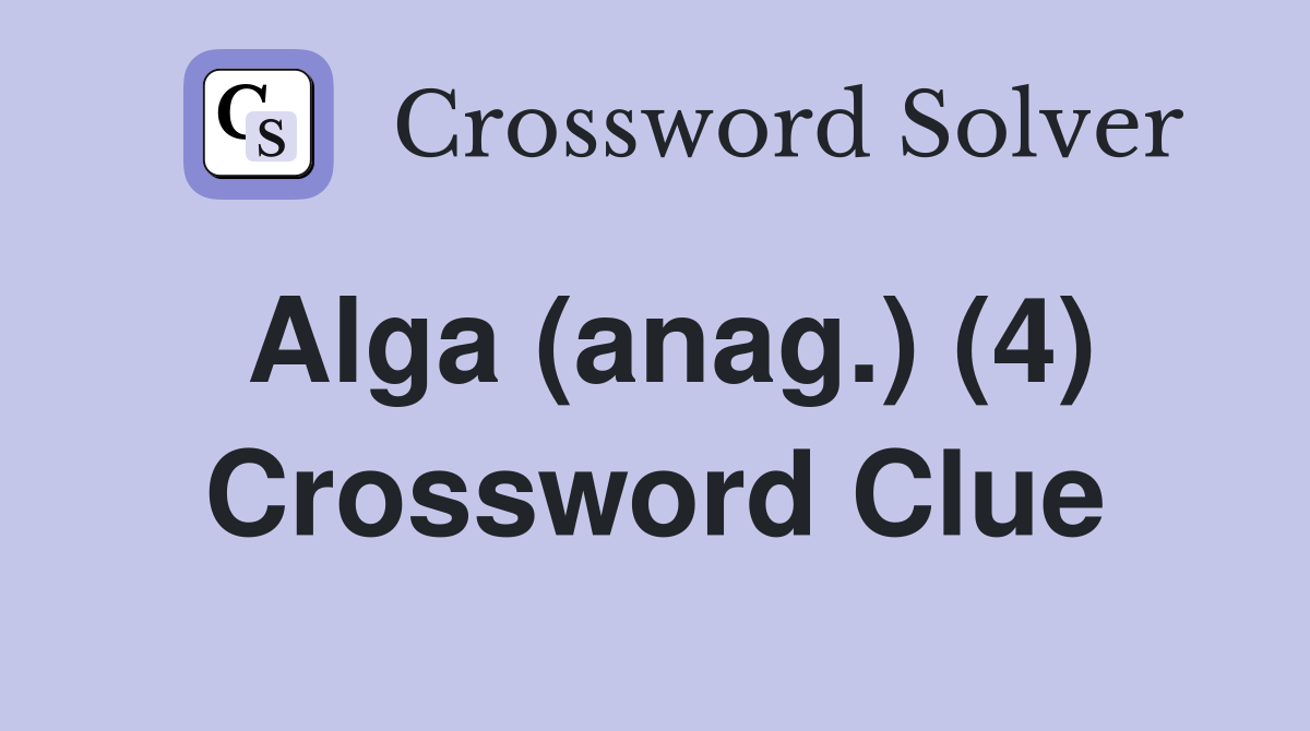 Alga (anag.) (4) Crossword Clue