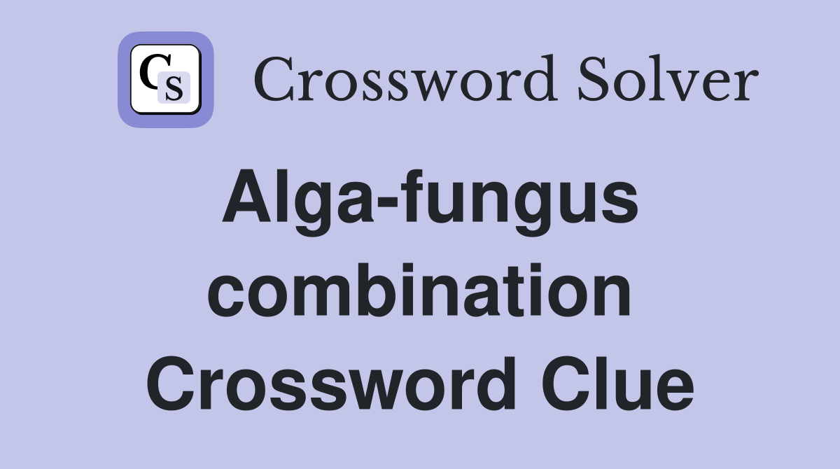 Alga-fungus combination Crossword Clue
