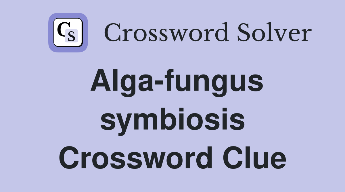 Alga-fungus symbiosis Crossword Clue