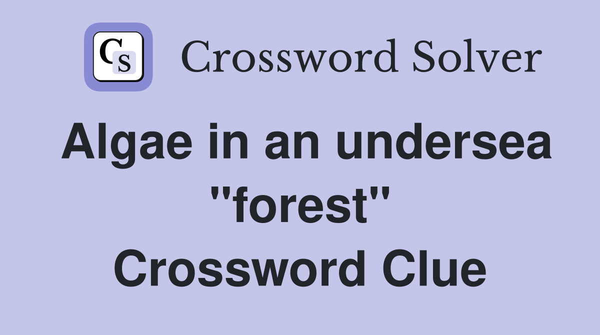 Algae in an undersea "forest" Crossword Clue