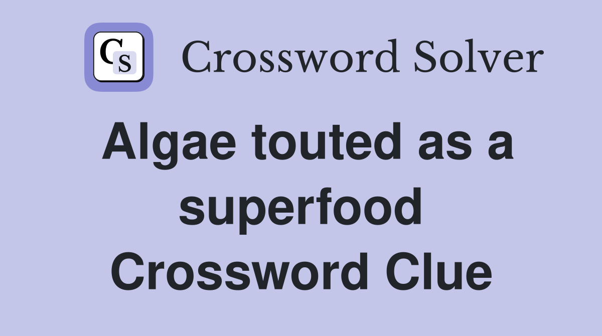 Algae touted as a superfood Crossword Clue