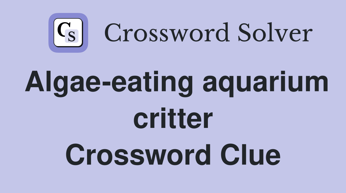 Algae-eating aquarium critter Crossword Clue