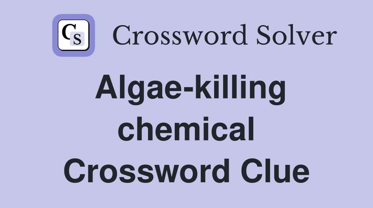 Algae-killing chemical Crossword Clue