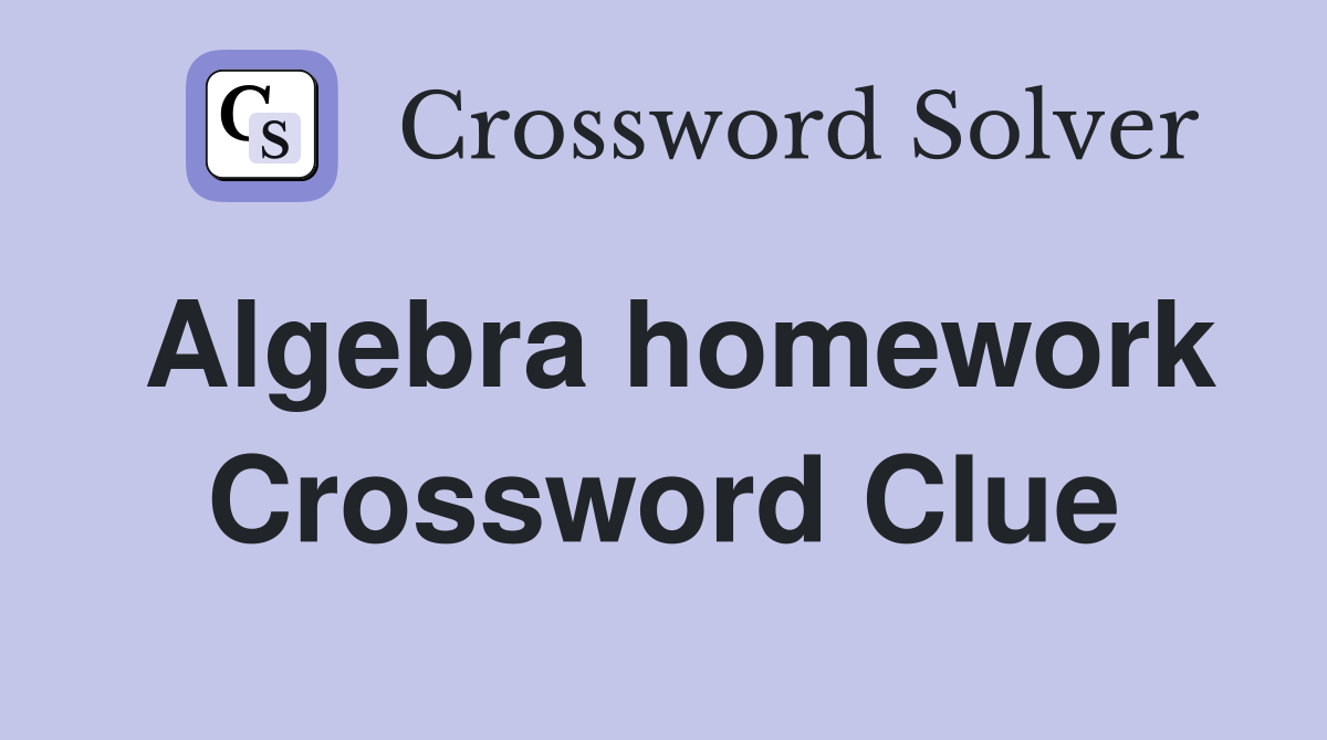 Algebra homework Crossword Clue