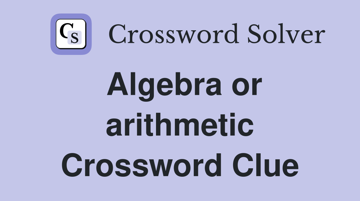 Algebra or arithmetic Crossword Clue