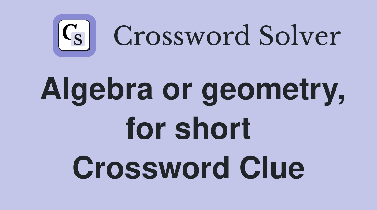 Algebra or geometry, for short Crossword Clue