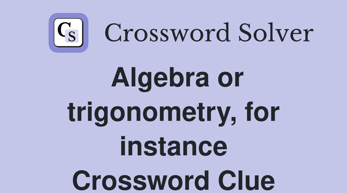 Algebra or trigonometry, for instance Crossword Clue