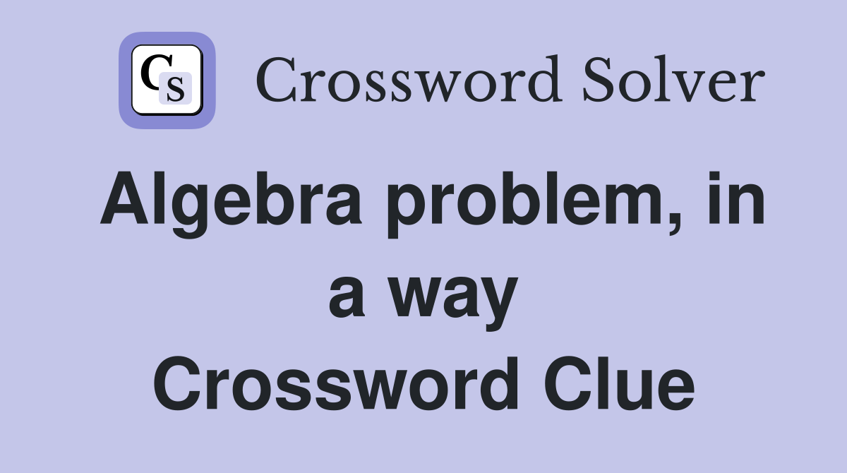 Algebra problem, in a way Crossword Clue