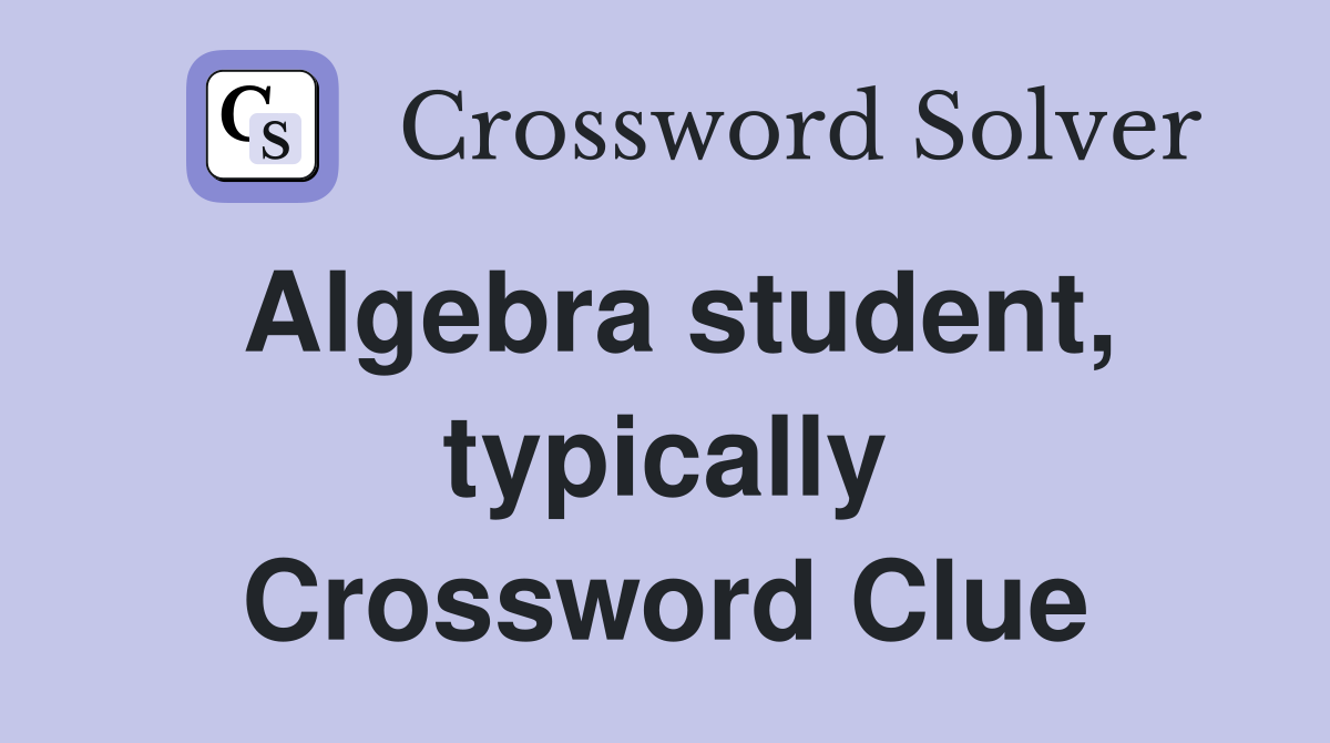 Algebra student, typically Crossword Clue