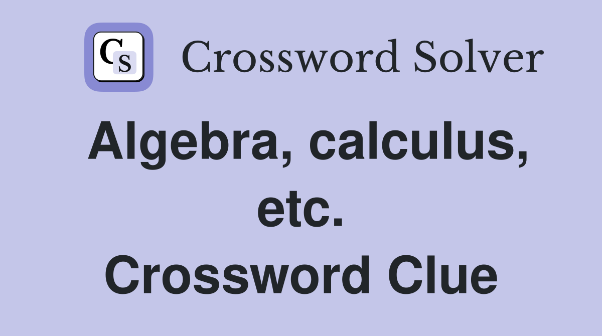Algebra, calculus, etc. Crossword Clue