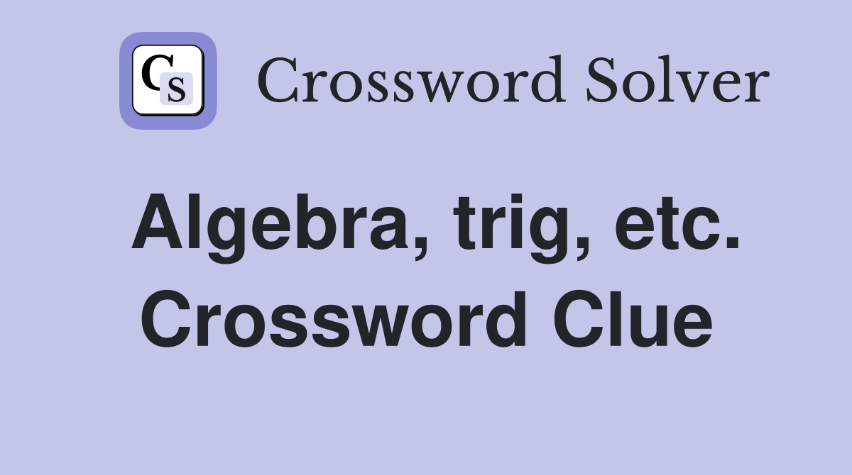 Algebra, trig, etc. Crossword Clue