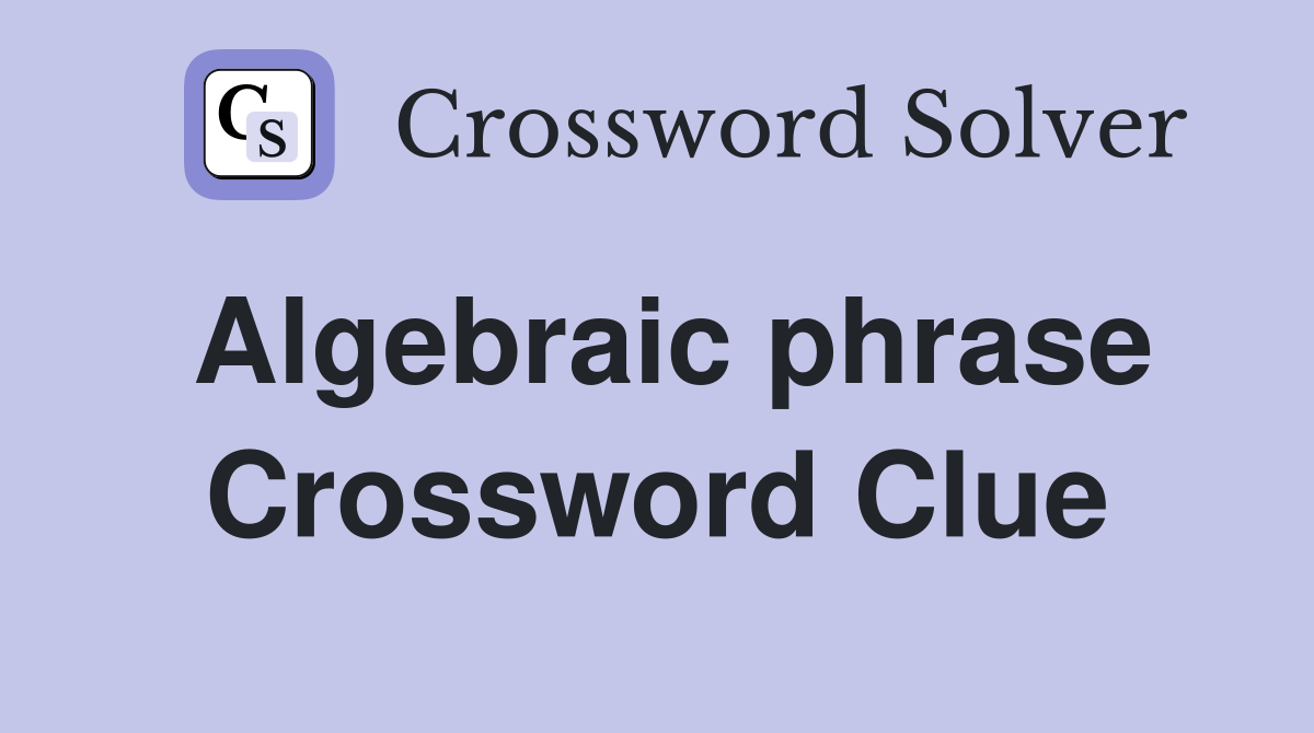 Algebraic phrase Crossword Clue