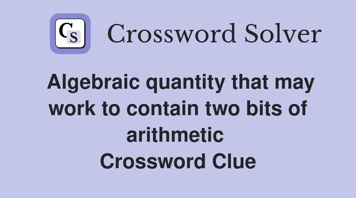 Algebraic quantity that may work to contain two bits of arithmetic  Crossword Clue