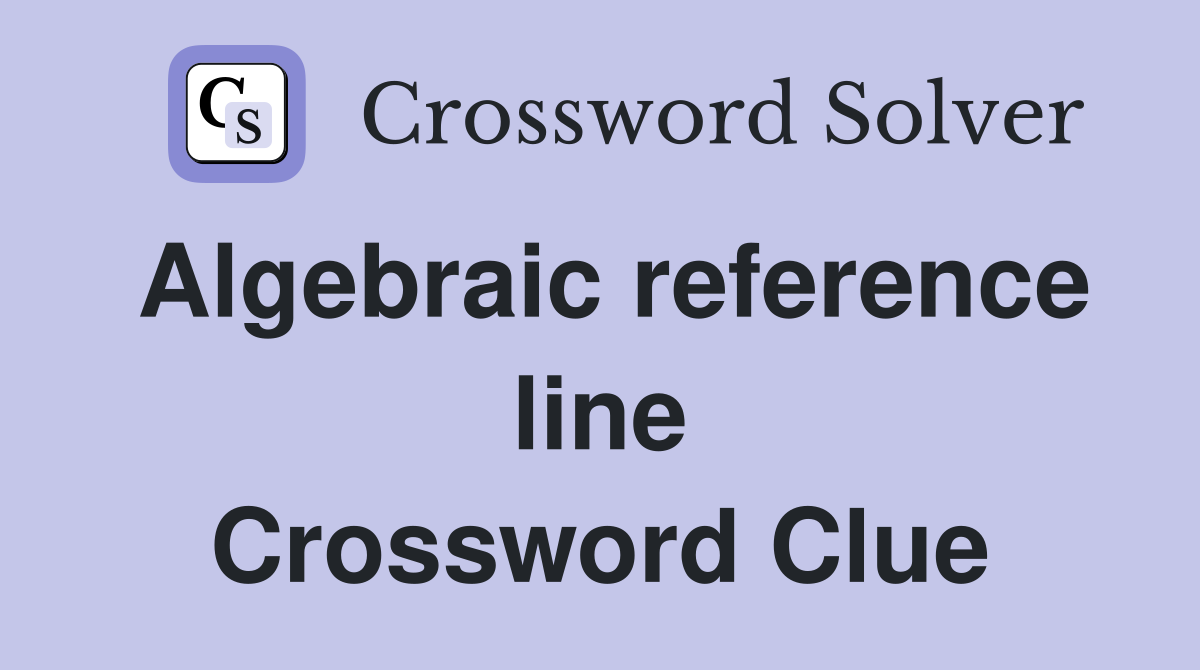 Algebraic reference line Crossword Clue