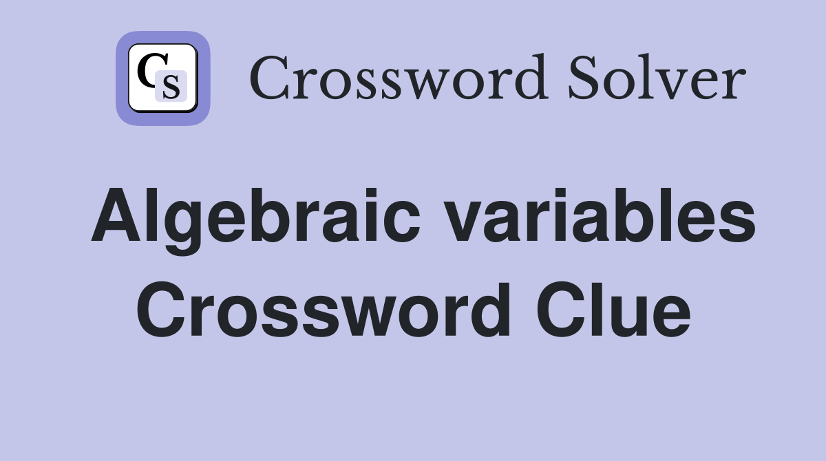 Algebraic variables Crossword Clue