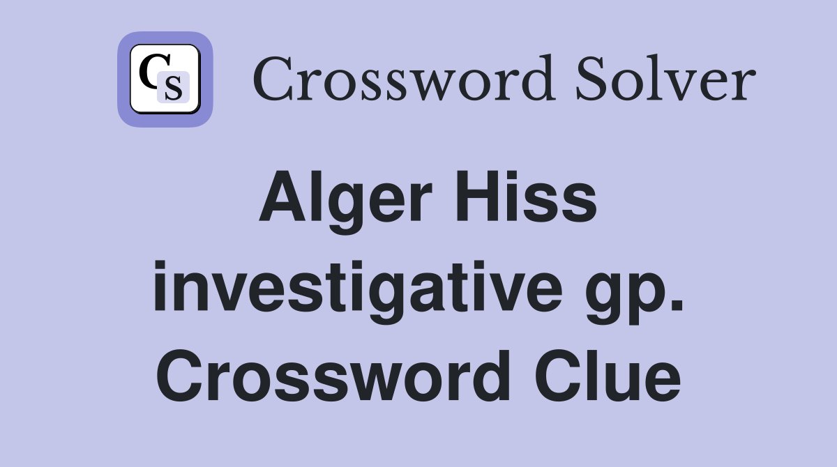 Alger Hiss investigative gp. Crossword Clue