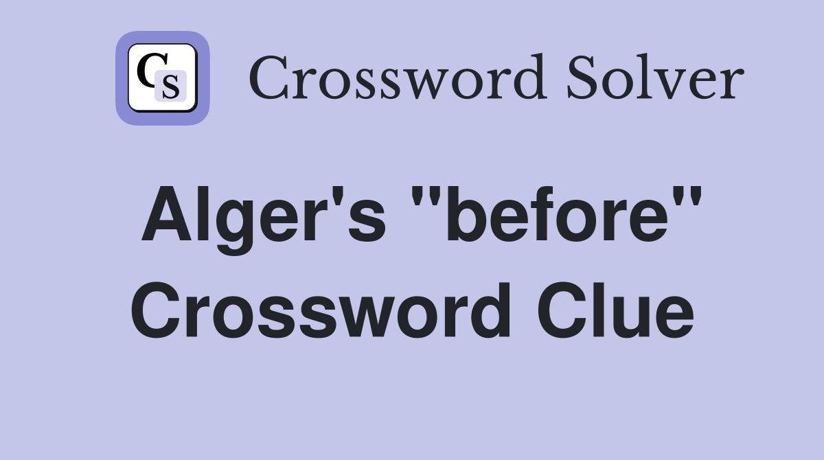 Alger's "before" Crossword Clue