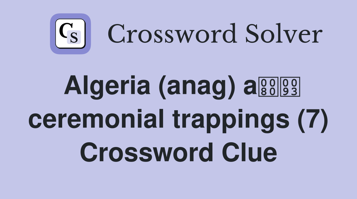 Algeria (anag) a ceremonial trappings (7) Crossword Clue