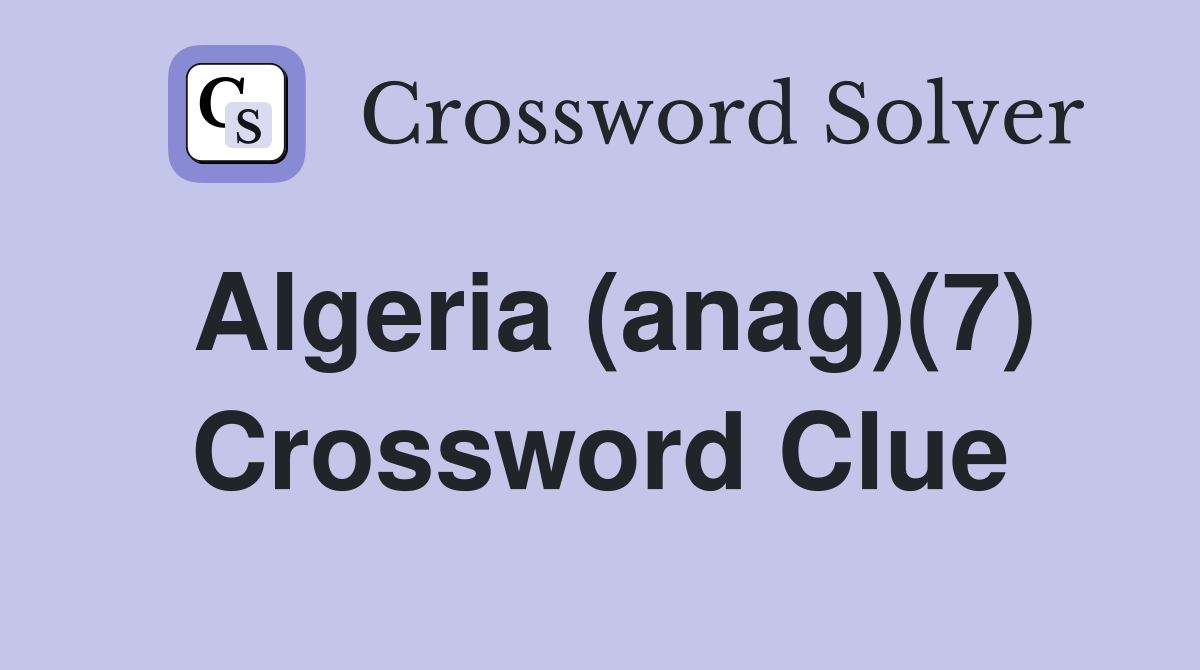 Algeria (anag)(7) Crossword Clue