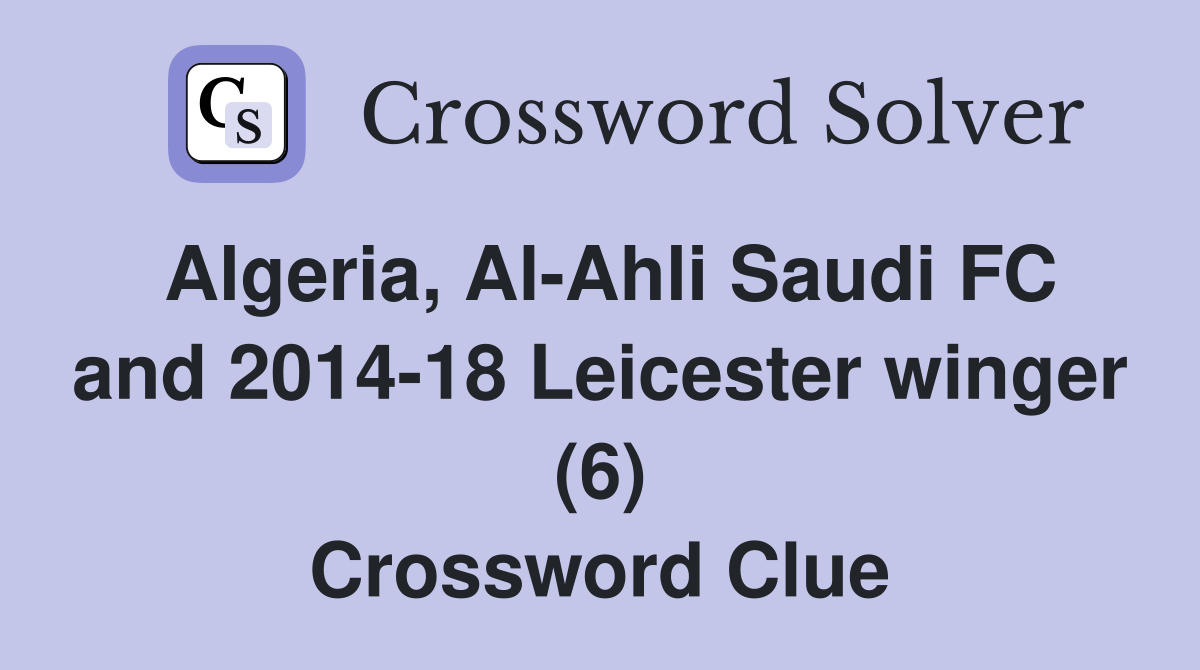 Algeria, Al-Ahli Saudi FC and 2014-18 Leicester winger (6) Crossword Clue