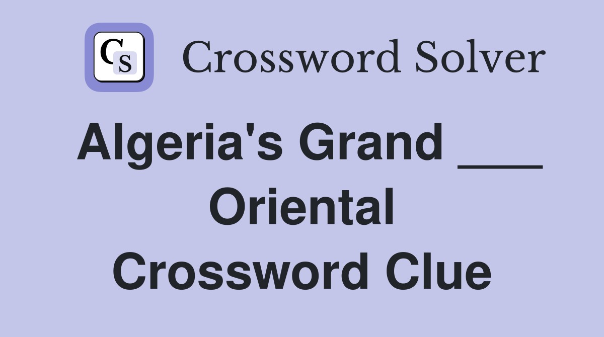 Algeria's Grand ___ Oriental Crossword Clue
