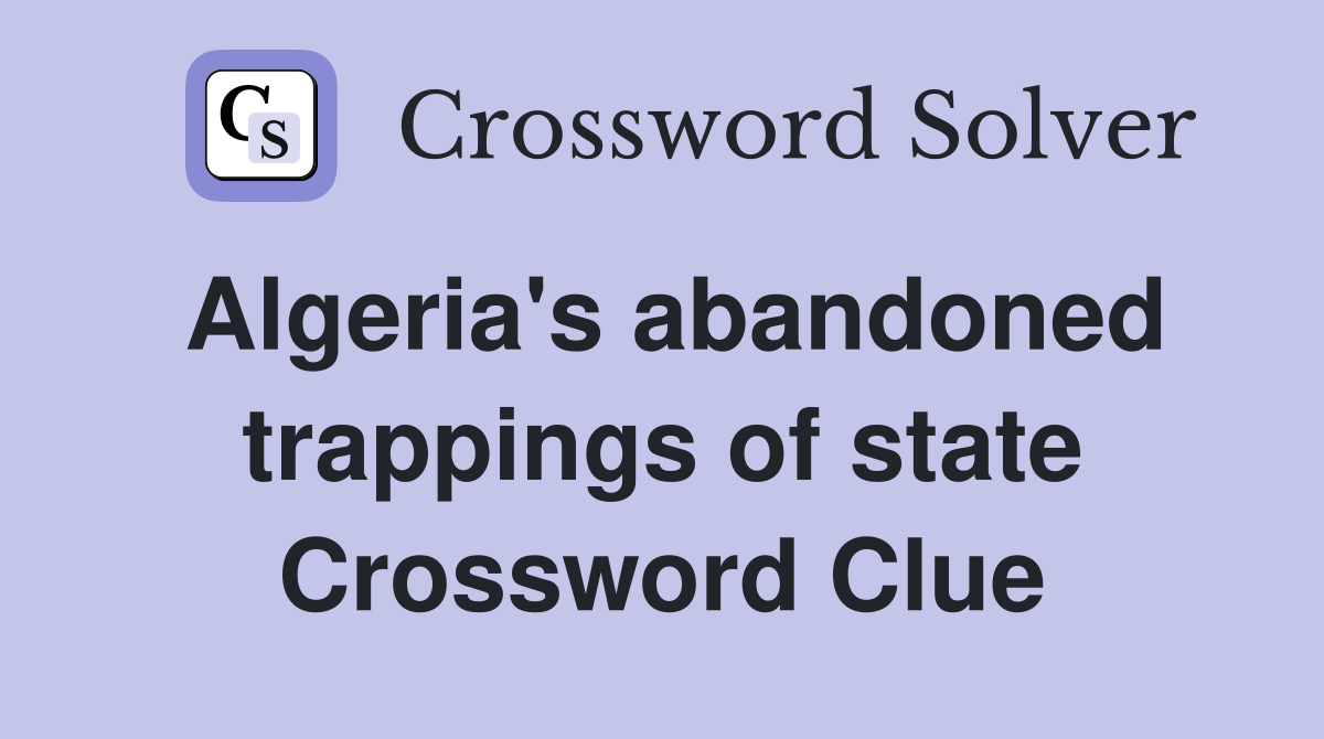 Algeria's abandoned trappings of state Crossword Clue