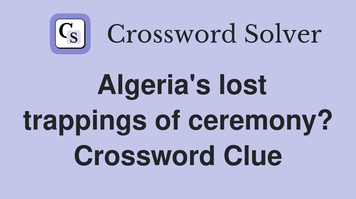 Algeria's lost trappings of ceremony? Crossword Clue