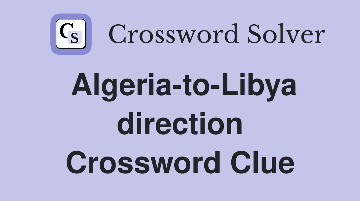 Algeria-to-Libya direction Crossword Clue
