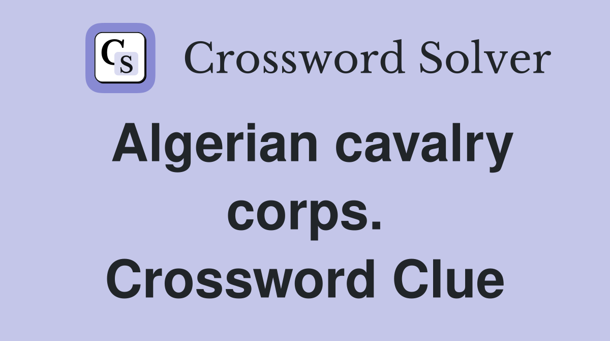 Algerian cavalry corps. Crossword Clue