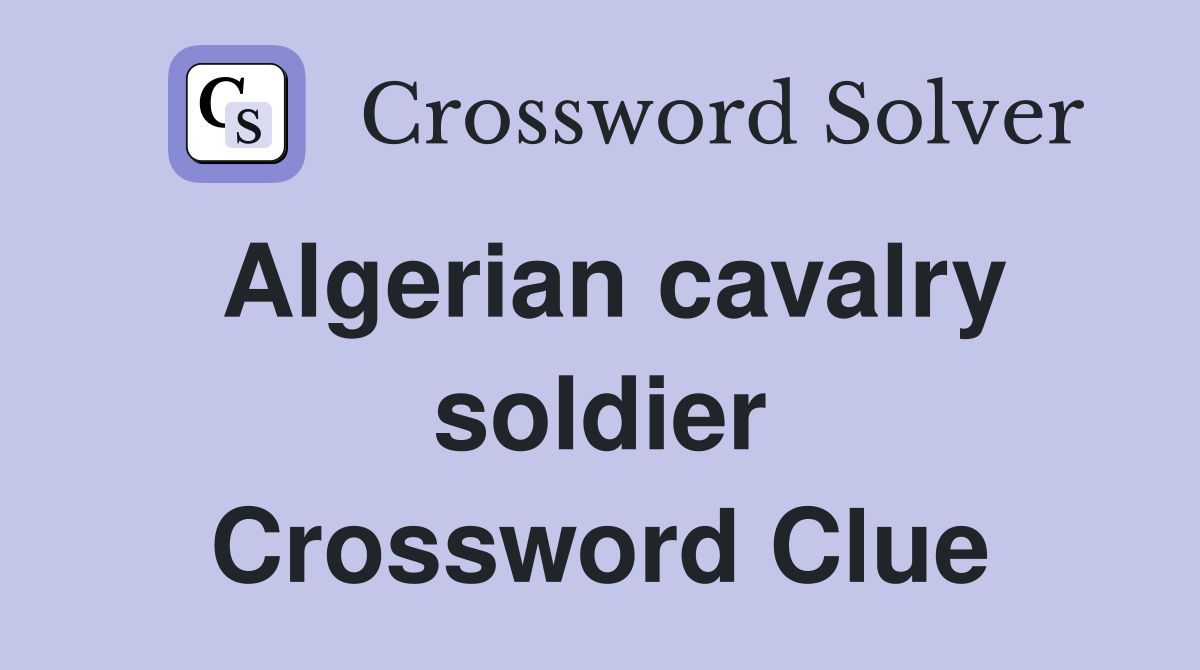Algerian cavalry soldier Crossword Clue