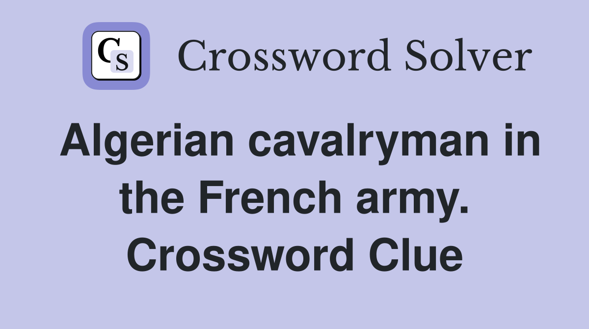 Algerian cavalryman in the French army. Crossword Clue