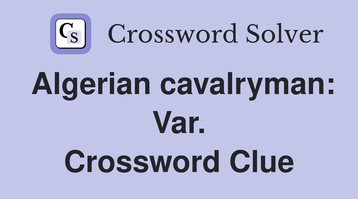 Algerian cavalryman: Var. Crossword Clue