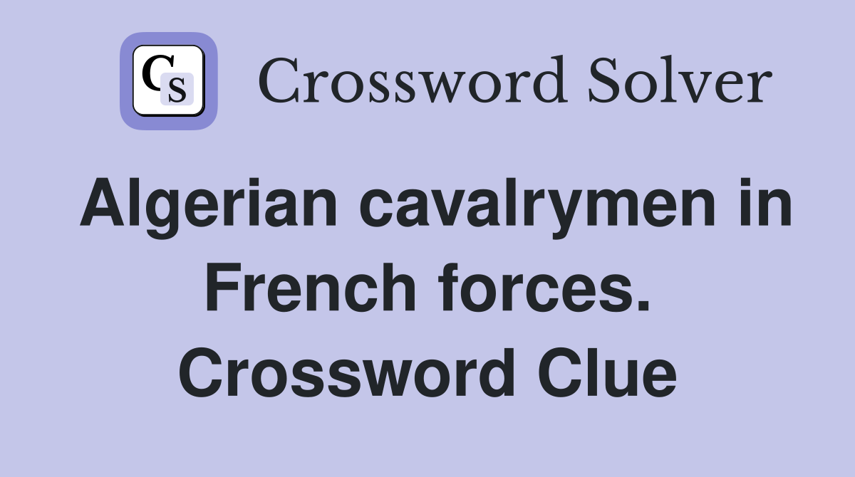 Algerian cavalrymen in French forces. Crossword Clue