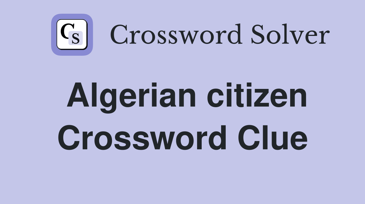 Algerian citizen Crossword Clue