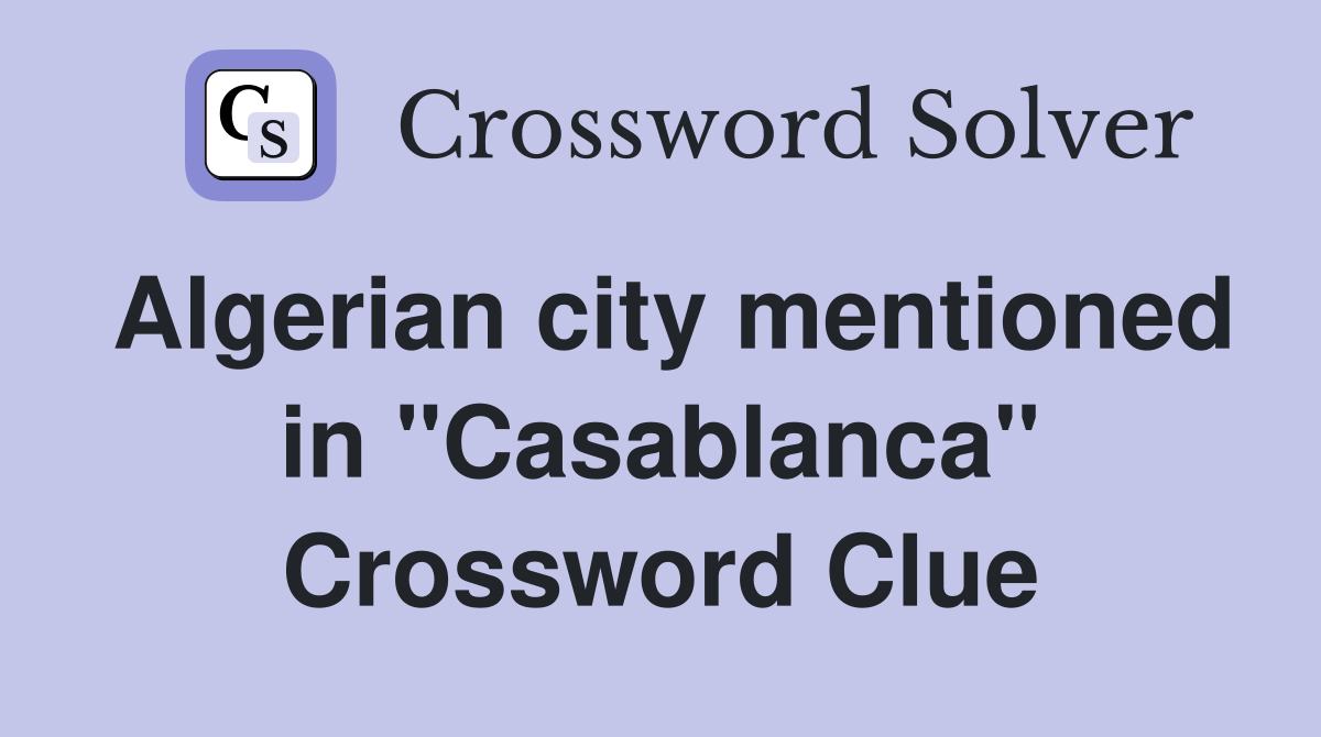 Algerian city mentioned in "Casablanca" Crossword Clue