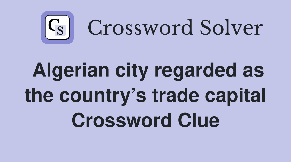 Algerian city regarded as the country’s trade capital Crossword Clue