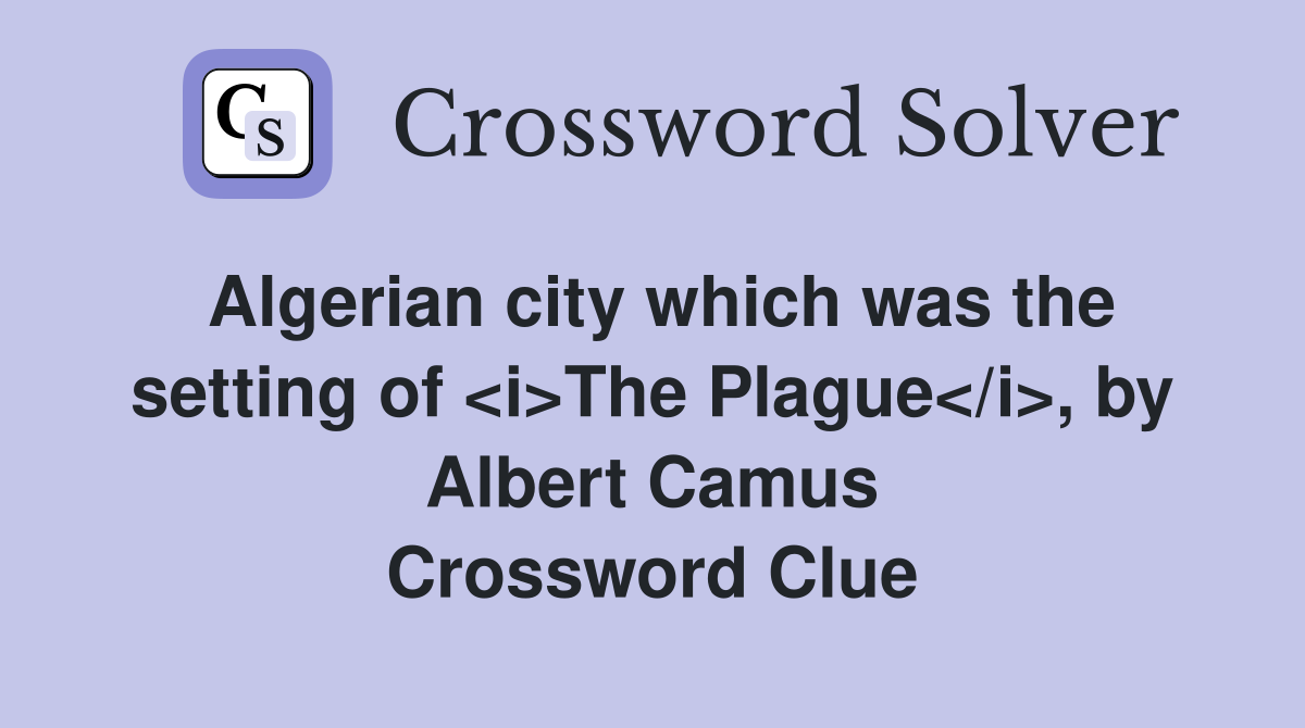 Algerian city which was the setting of <i>The Plague</i>, by Albert Camus Crossword Clue