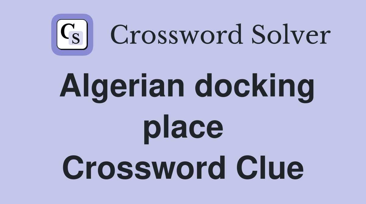 Algerian docking place Crossword Clue