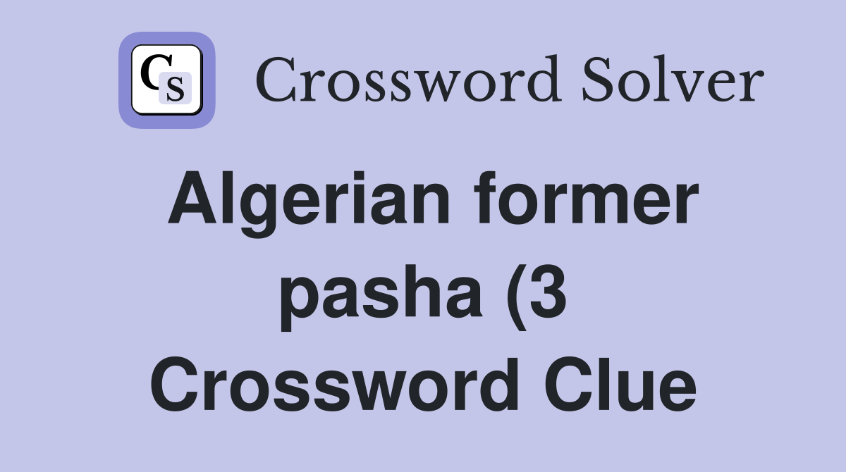 Algerian former pasha (3) Crossword Clue Answers Crossword Solver Algerian former pasha (3) Crossword Clue Answers Crossword Solver
