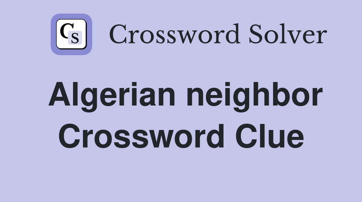 Algerian neighbor Crossword Clue