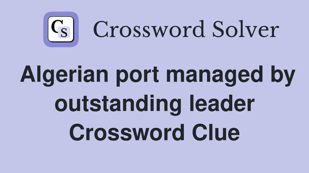 Algerian port managed by outstanding leader Crossword Clue