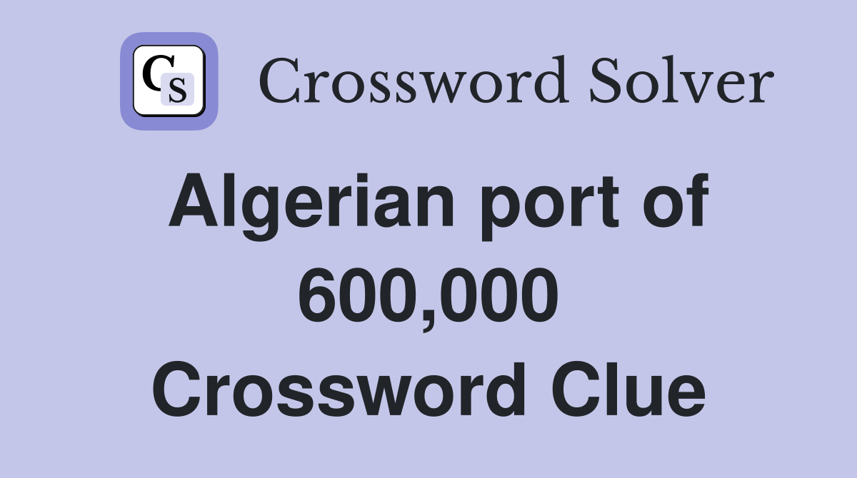 Algerian port of 600,000 Crossword Clue