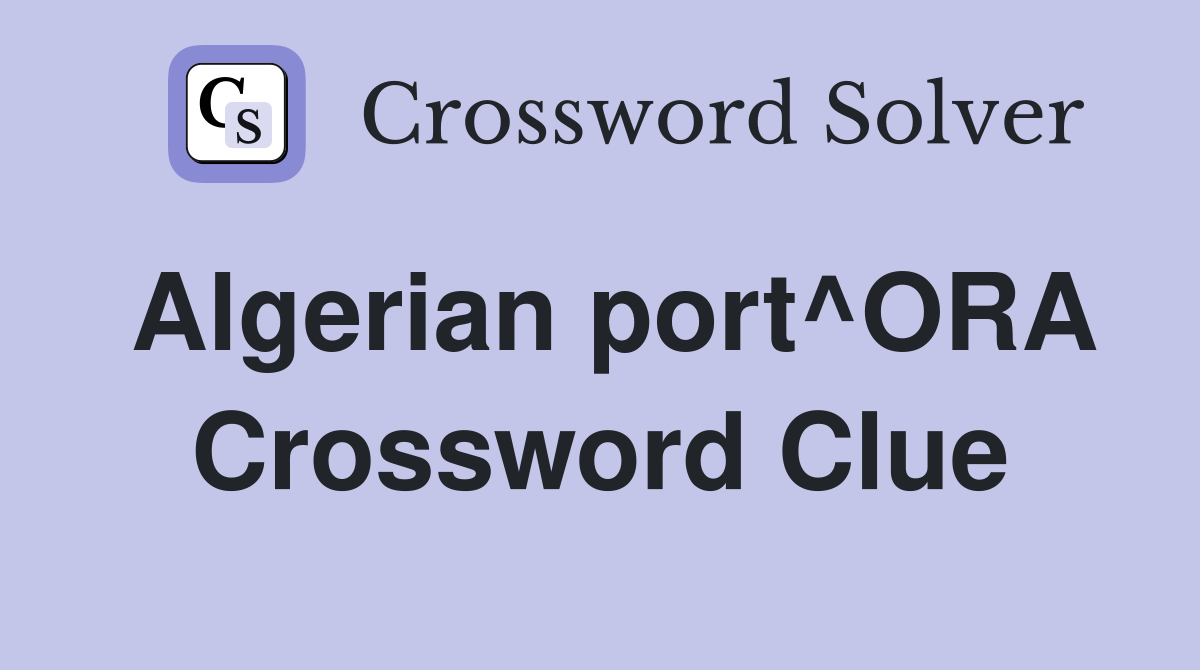 Algerian port^ORA Crossword Clue