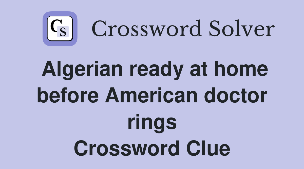 Algerian ready at home before American doctor rings Crossword Clue