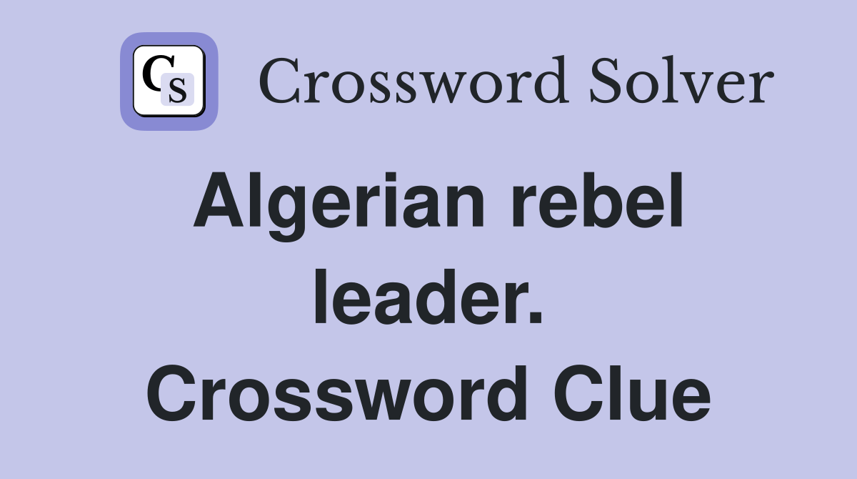 Algerian rebel leader. Crossword Clue