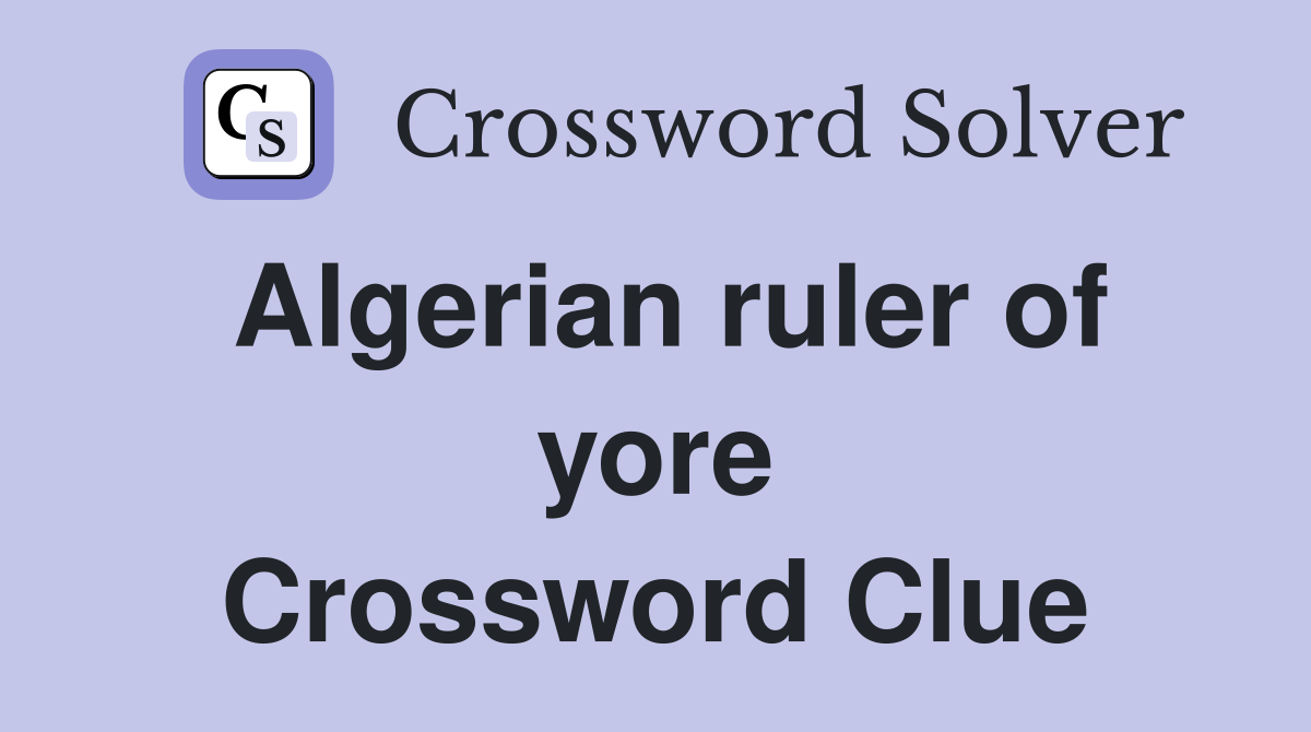 Algerian ruler of yore Crossword Clue