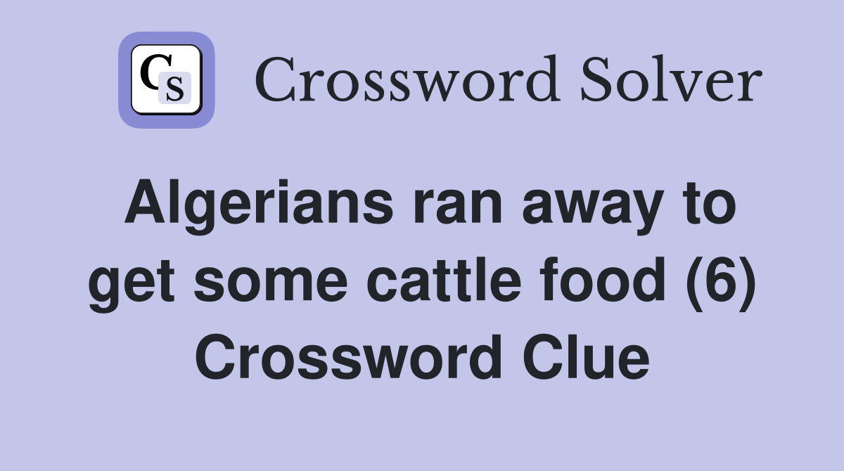 Algerians ran away to get some cattle food (6) Crossword Clue