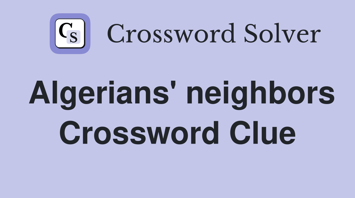 Algerians' neighbors Crossword Clue