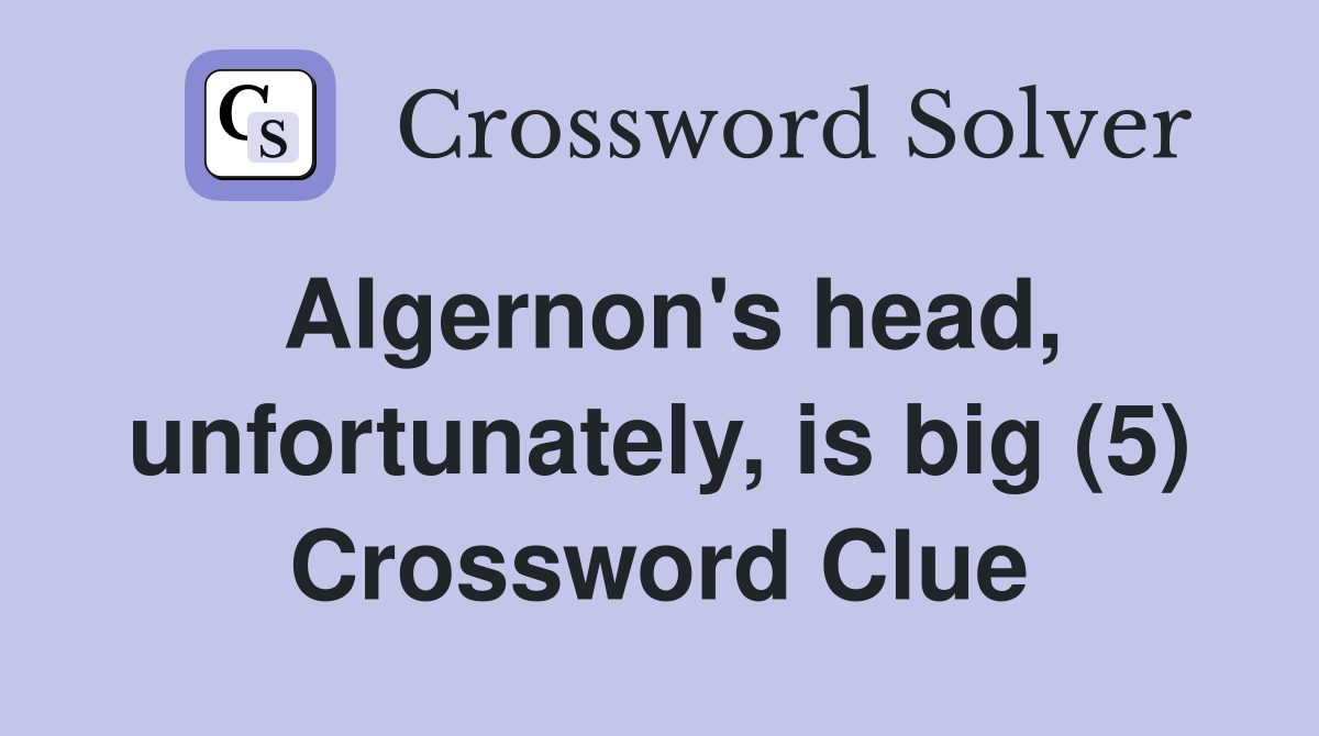 Algernon's head, unfortunately, is big (5) Crossword Clue